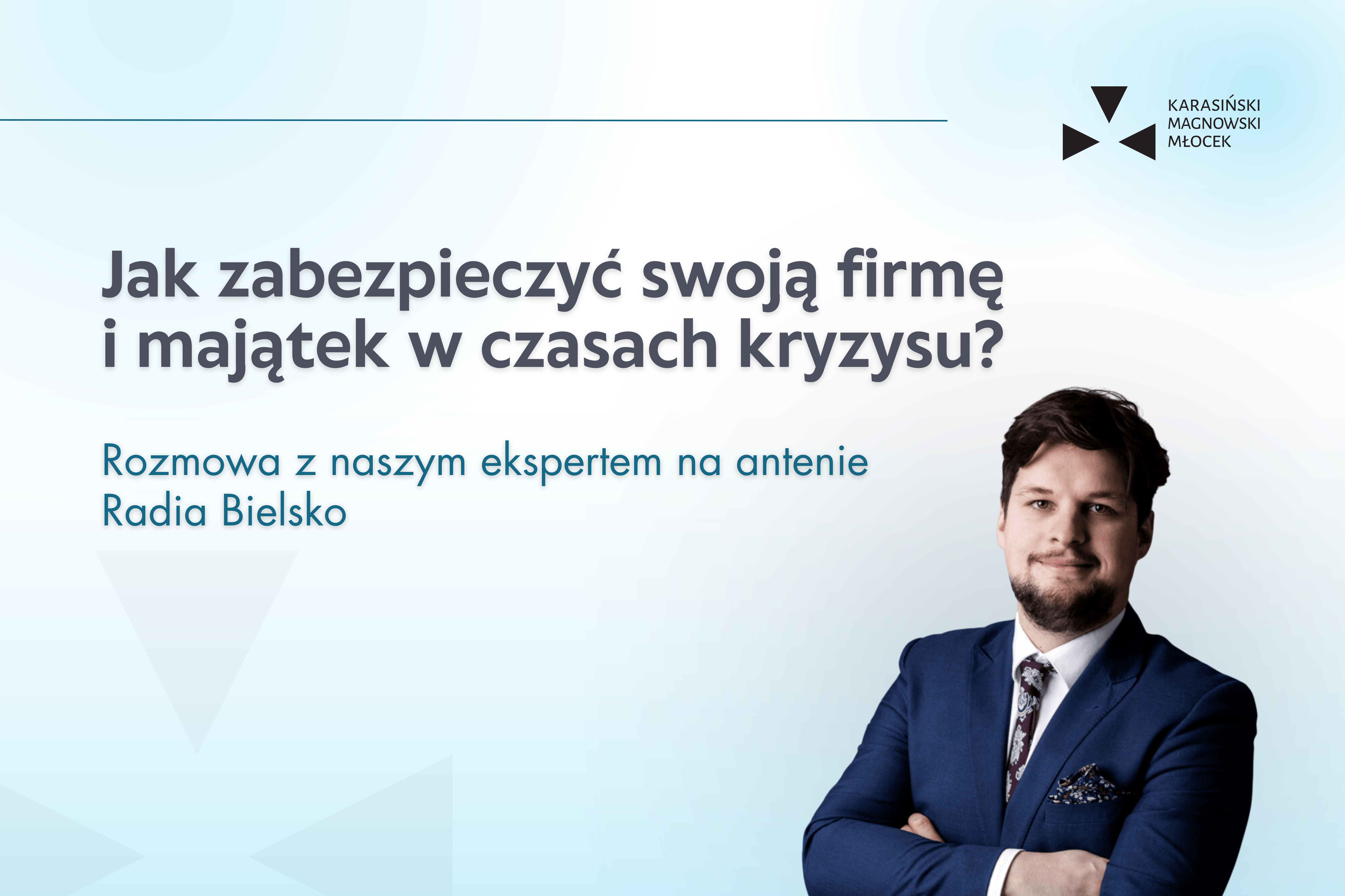 Jak zabezpieczyć swoją firmę i majątek w czasach kryzysu? Rozmowa z naszym ekspertem na antenie Radia Bielsko