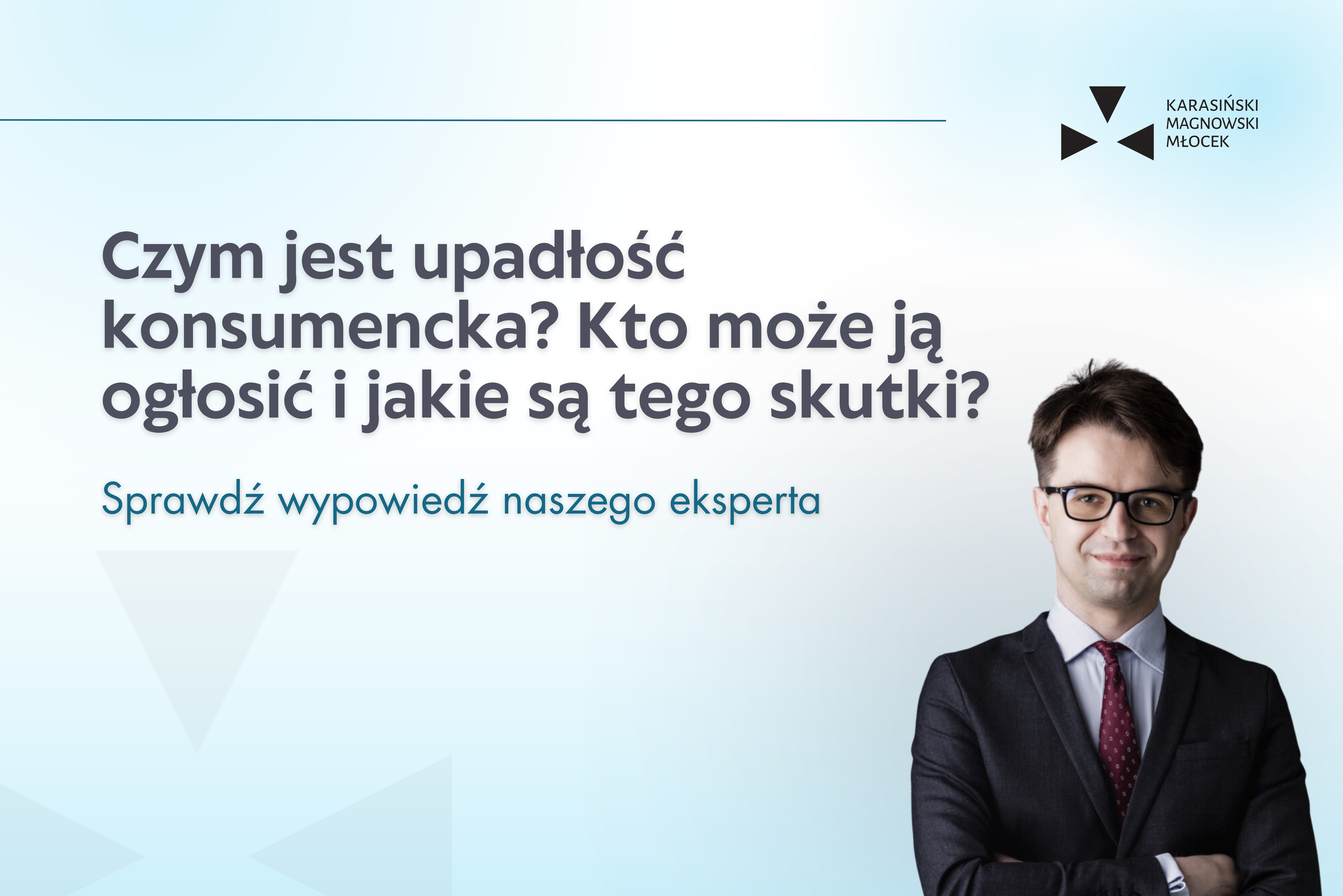 Czym jest upadłość konsumencka? Kto może ogłosić upadłość konsumencką i jakie są jej skutki? Sprawdź wypowiedź naszego eksperta