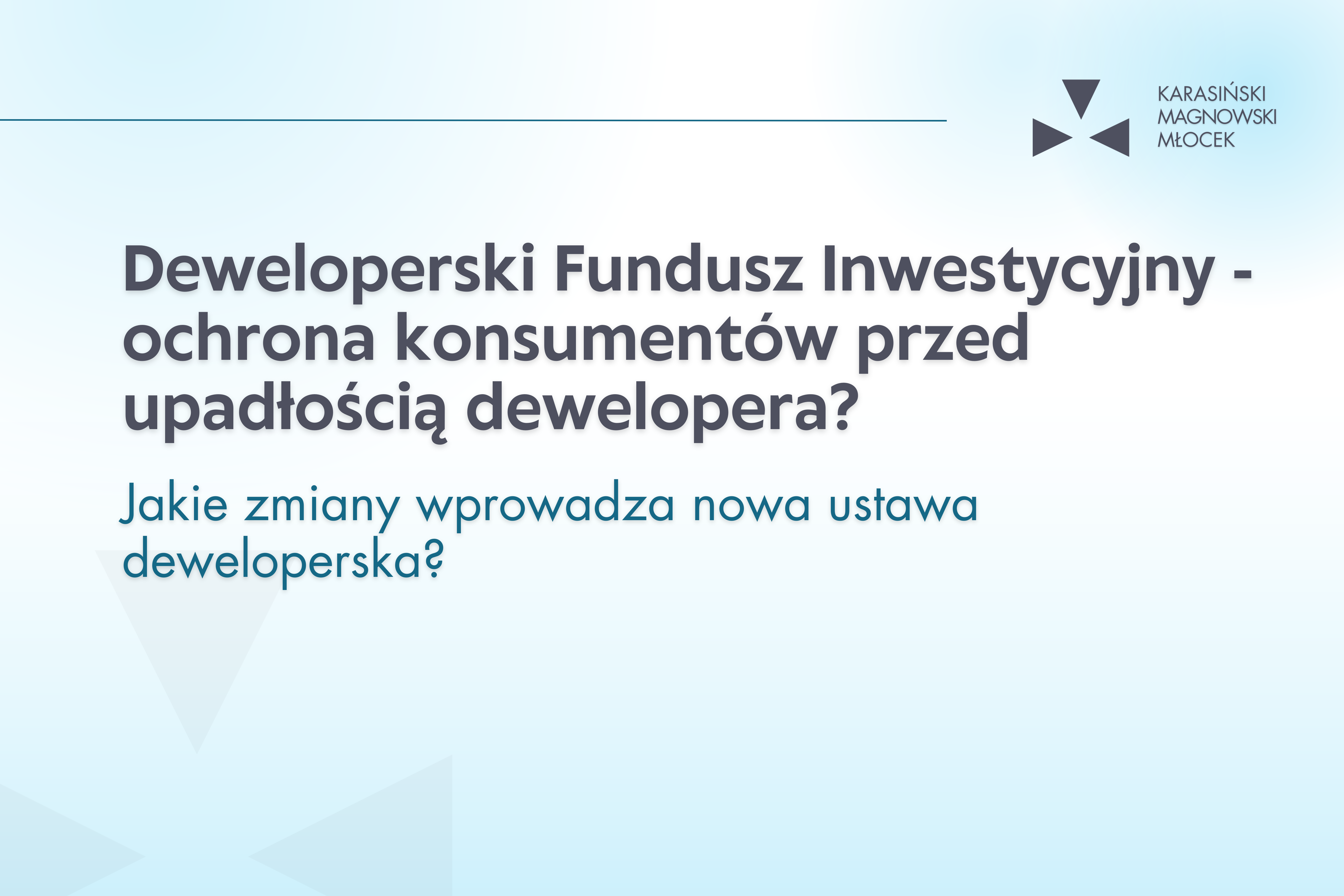 Deweloperski Fundusz Inwestycyjny – ochrona konsumentów przed upadłością dewelopera? Jakie zmiany wprowadza nowa ustawa deweloperska?